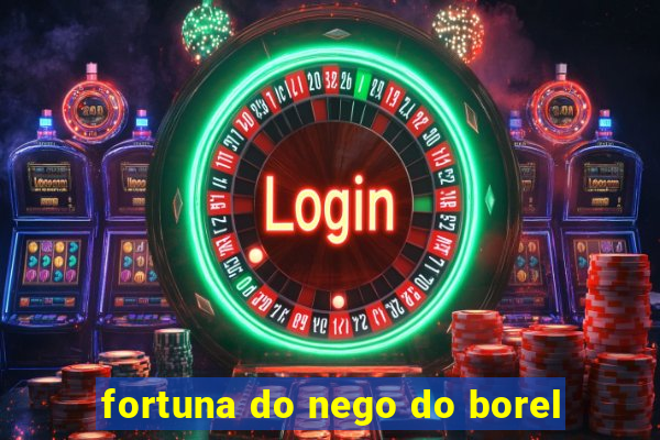 fortuna do nego do borel